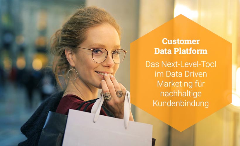 Customer Data Platform. Das Next-Level-Tool im Data Driven Marketing für nachhaltige Kundenbindung.